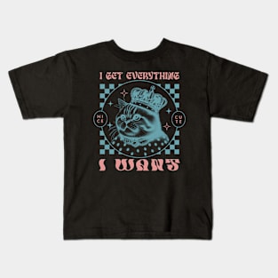 I Get Everything I Want Kids T-Shirt